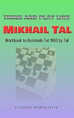 Think and Play Like Mikhail Tal: Workbook to Botvinnik-Tal 1960 by Tal ...