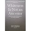 Buy Whiteness Is Not an Ancestor: Essays on Life and Lineage by white ...