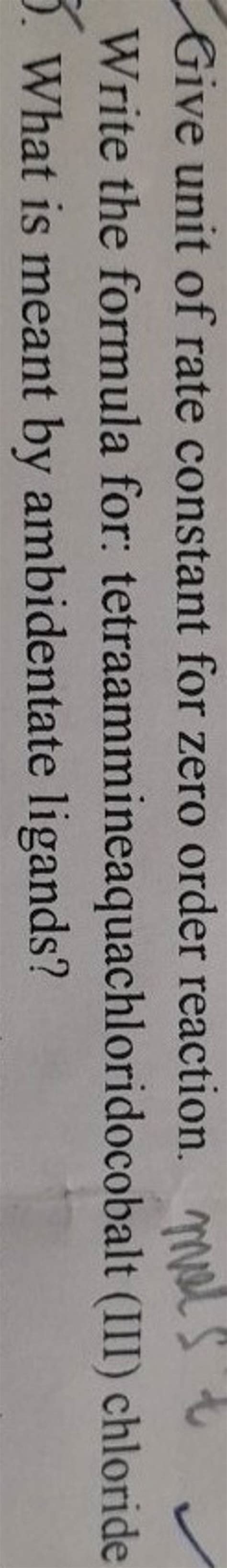 Give unit of rate constant for zero order reaction.Write the formula for..