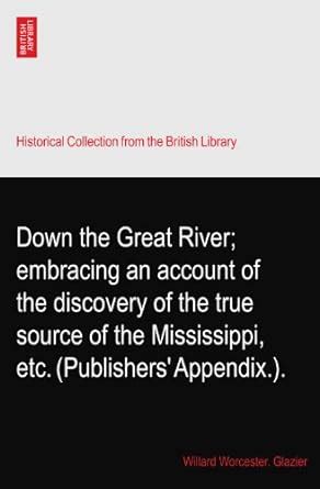 Down the Great River; embracing an account of the discovery of the true ...