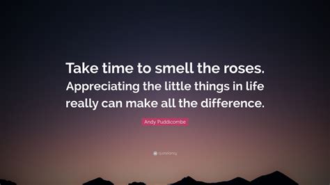 Andy Puddicombe Quote: “Take time to smell the roses. Appreciating the ...