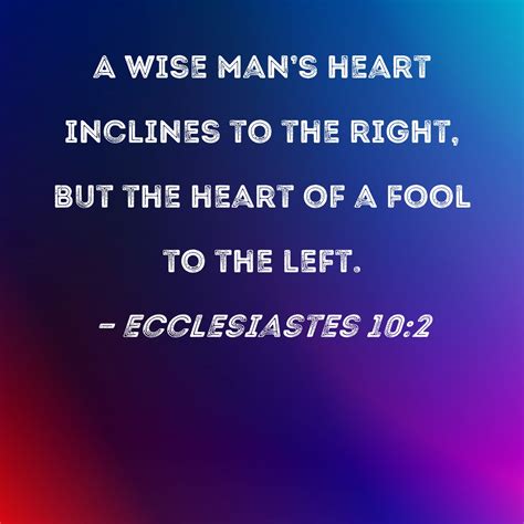 Ecclesiastes 10:2 A wise man's heart inclines to the right, but the ...
