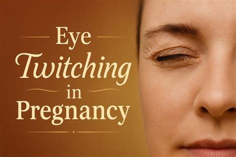 Twitchy Eye in Pregnancy: Causes, Signs & Treatment