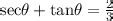 If sec theta + tan theta = 2/3, find the value of sin theta and ...