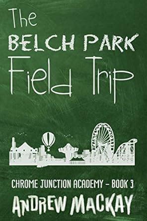 The Belch Park Field Trip: The Outrageous Dark Comedy! (Chrome Junction ...