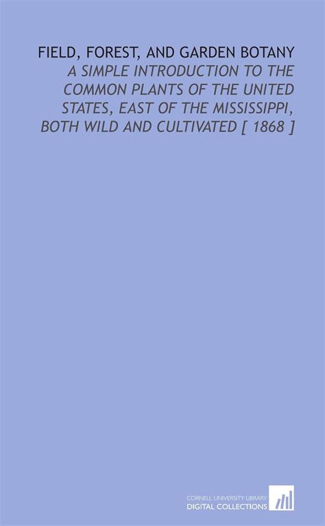 Field, Forest, and Garden Botany: A Simple Introduction to the Common ...
