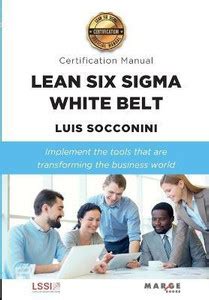 Lean Six Sigma White Belt. Certification Manual: Buy Lean Six Sigma ...