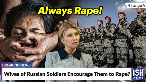 Wives of Russian Soldiers Encourage Them to Rape? | It’s almost 2023 ...