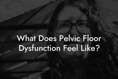 What Does Pelvic Floor Dysfunction Feel Like?