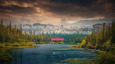 Jason Reynolds Quote: “Like, for me, the best way to describe it is, I ...