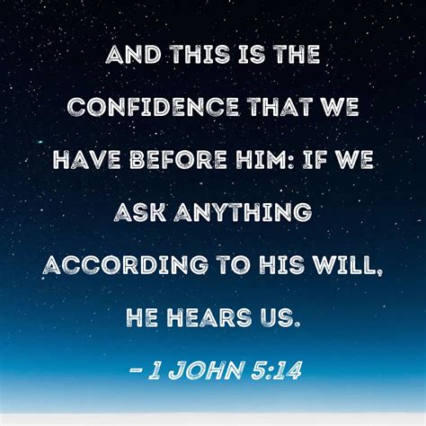 1 John 5:14 And this is the confidence that we have before Him: If we ...