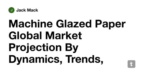 Machine Glazed Paper Global Market Projection By Dynamics, Trends ...