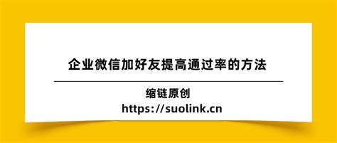 企业微信加好友提高通过率的方法：5个方法，个个可行-缩链