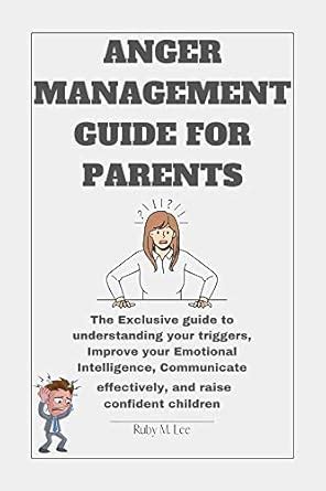 ANGER MANAGEMENT GUIDE FOR PARENTS: The Exclusive guide to ...