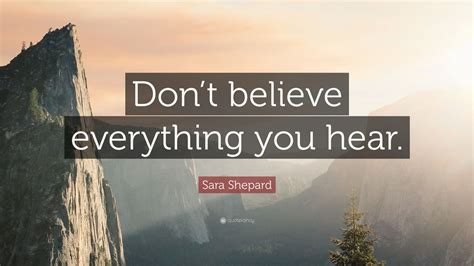 don t believe everything you hear quotes