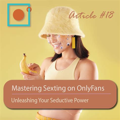 Unleashing Your Seductive Power: Mastering Sexting on OnlyFans with Tips from the $2M Queen ...