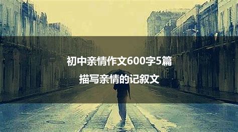 初中亲情作文600字5篇 描写亲情的记叙文-伯途在线一对一学业规划辅导