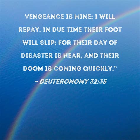 Deuteronomy 32:35 Vengeance is Mine; I will repay. In due time their ...
