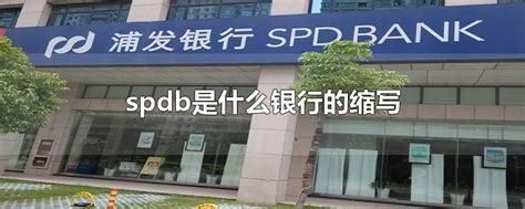 spdb是什么银行的缩写-最新spdb是什么银行的缩写整理解答-全查网