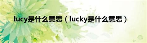 lucy是什么意思（lucky是什么意思）_生物科学网