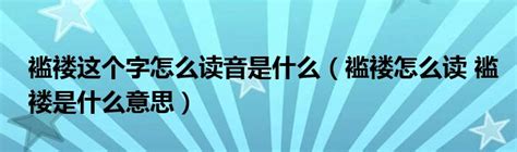 褴褛这个字怎么读音是什么（褴褛怎么读 褴褛是什么意思）_拉美贸易经济网