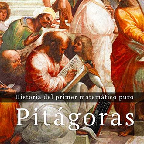 Pitágoras [Pythagoras]: Historia del primer matemático puro [The ...