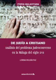 DE JUDIO A CRISTIANO. ANALISIS DEL PROBLEMA JUDEOCONVERSO EN LA M ALAGA ...