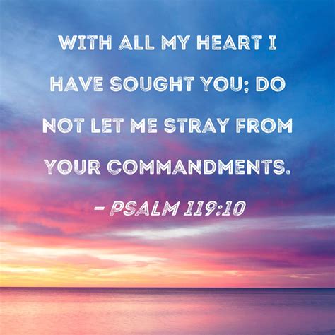 Psalm 119:10 With all my heart I have sought You; do not let me stray ...