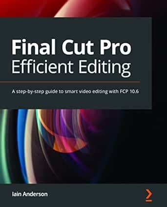 Final Cut Pro Efficient Editing: A step-by-step guide to smart video ...