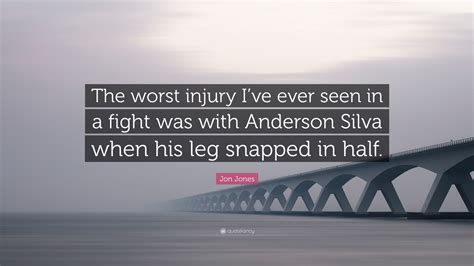 Jon Jones Quote: “The worst injury I’ve ever seen in a fight was with ...