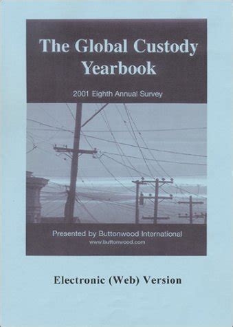 The Global Custody Yearbook, 2001 Eighth Annual Survey, Electronic (Web ...