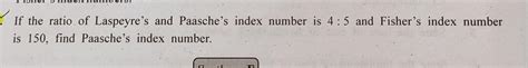 If the ratio of Laspeyre and paasche index number is 4:5 and fisher ...