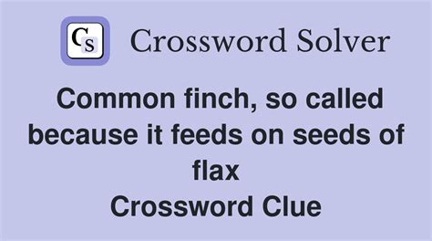 Common finch, so called because it feeds on seeds of flax. - Crossword ...