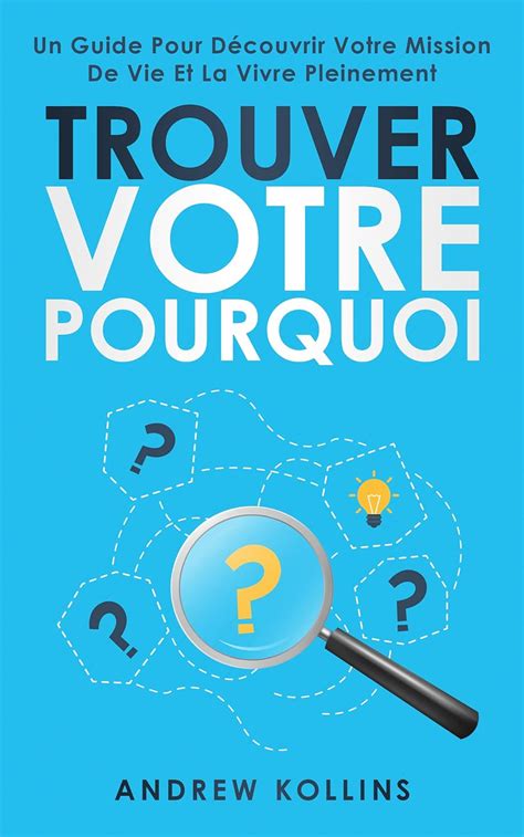 Trouver votre pourquoi : Un guide pour découvrir votre mission de vie ...