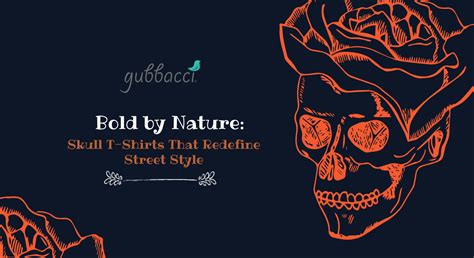 Bold by Nature: Skull T-Shirts That Redefine Street Style | Gubbacci