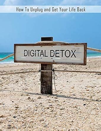 Digital Detox: How to Unplug and Get Your Life Back, Disconnect to ...