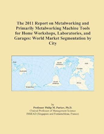 The 2011 Report on Metalworking and Primarily Metalworking Machine ...