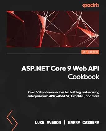 ASP.NET Core 9 Web API Cookbook: Over 60 hands-on recipes for building ...