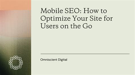 Mobile SEO: How to Optimize Your Site for Users on the Go - Omniscient ...