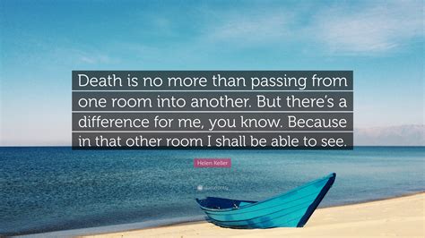 Helen Keller Quote: “Death is no more than passing from one room into ...