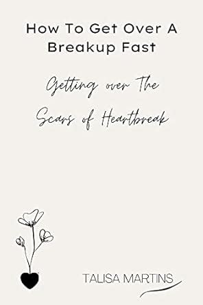 How To Get Over A Breakup Fast: Getting over The Scars of Heartbreak ...