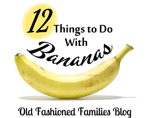 12 Things To Do With Bananas | Old Fashioned Families
