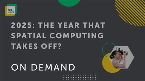 2025: The Year That Spatial Computing Takes Off? - CCS Insight