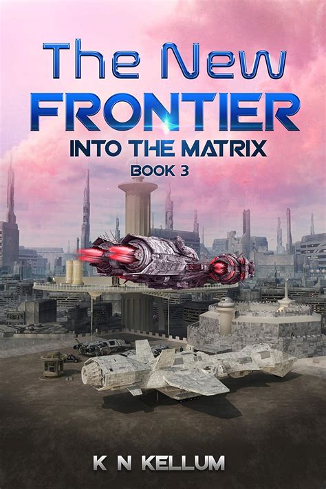 The New Frontier: Into the Matrix Book 3 eBook : Kellum, K N: Amazon.in ...