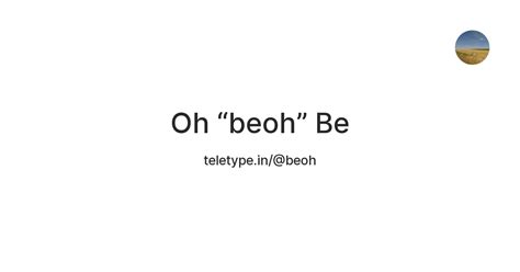 Oh “beoh” Be — Teletype
