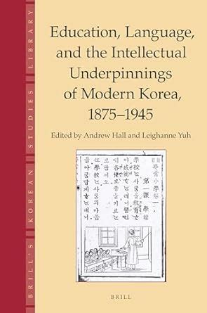 Education, Language, and the Intellectual Underpinnings of Modern Korea ...
