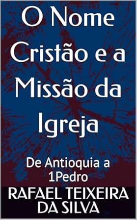 O Nome Cristão e a Missão da Igreja: De Antioquia a 1Pedro (termos ...
