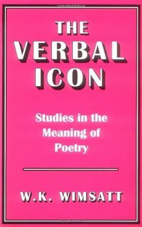 The Verbal Icon: Studies in the Meaning of Poetry eBook : Wimsatt, W.K ...