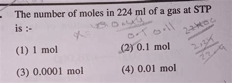The number of moles in 224 ml of a gas at STPis :-(1) 1 mol(2) 0.1 mol ...