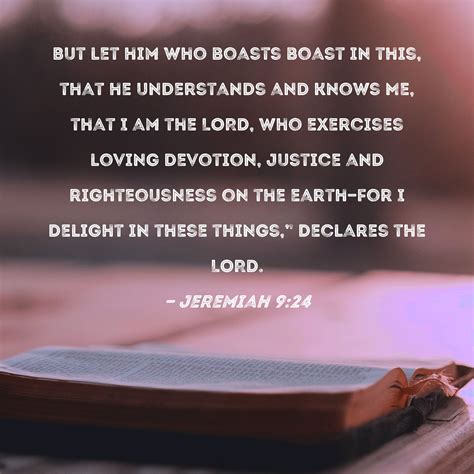 Jeremiah 9:24 But let him who boasts boast in this, that he understands ...